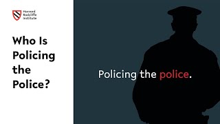 Who Is Policing the Police? || Harvard Radcliffe Institute