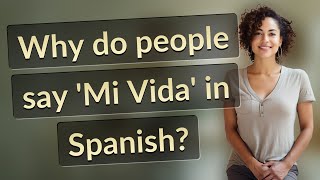 Why do people say 'Mi Vida' in Spanish?