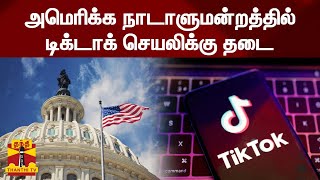 அமெரிக்க நாடாளுமன்றத்தில் டிக்டாக் செயலிக்கு தடை | America | TikTok | ThanthiTV