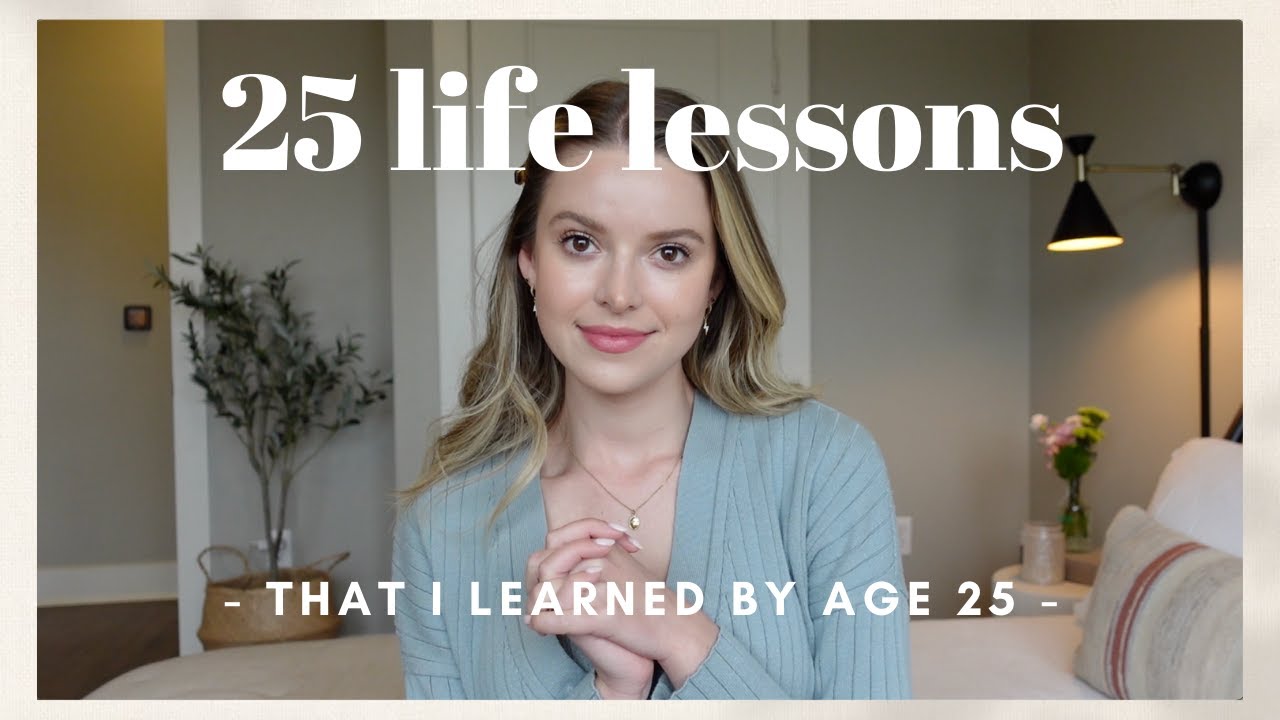 25 Important Life Lessons I've Learned By Age 25 - YouTube