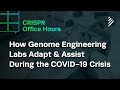 CRISPR Office Hours: How Genome Engineering Labs Adapt & Assist During the COVID-19 Crisis