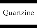 How to Pronounce Quartzine