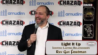 Rabbi Gavriel Friedman | LIGHT IT UP - Igniting Lasting Relationship | CHAZAQ