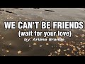 Ariana Grande - WE CAN'T BE FRIENDS (wait for your love) --(lyrics--