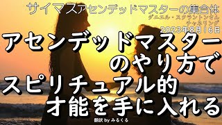 23.8.16 | アセンデッドマスターのやり方でスピリチュアル的な才能を手に入れる∞サイマス：アセンデッドマスターの集合体～ダニエル・スクラントンさんによるチャネリング【サイマス】