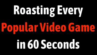 Roasting Every Popular Video Game in 60 Seconds