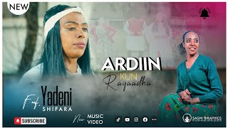 Yadeni Shifera | Ardiin Kun Ragaadha  | New Music Video Official 2023/2015