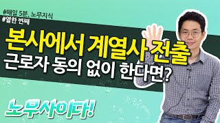 11. 계열사로 근로자 전출, 정당한 전직처분인가? / 노무사이다