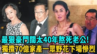 最狠豪門闊太，忍受老公40年風流，熬死花心丈夫獨攬70億家產，一眾野花究竟有多慘？