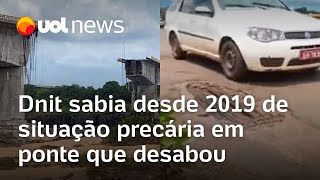 Relatório mostra que Dnit sabia desde 2019 de situação precária em ponte que desabou