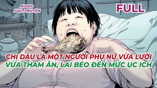 FULL | CHỊ DÂU LÀ MỘT NGƯỜI PHỤ NỮ VỪA LƯỜI VỪA THAM ĂN, LẠI BÉO ĐẾN MỨC ỤC ỊCH | AUDIO FULL TRUYỆN