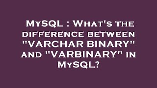MySQL : What's the difference between "VARCHAR BINARY" and "VARBINARY" in MySQL?