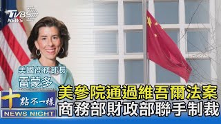 美參院通過維吾爾法案 商務部財政部聯手制裁｜十點不一樣20211217