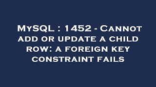 MySQL : 1452 - Cannot add or update a child row: a foreign key constraint fails