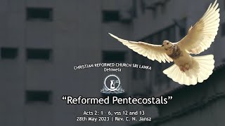 “Reformed Pentecostals!” | Revd. Charles N. Jansz | 28.05.2023 | CRC SL Dehiwela