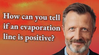 How can you tell if an evaporation line is positive?