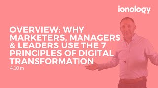 Overview: Why Marketers, Managers \u0026 Leaders use the 7 Principles of Digital Transformation Framework