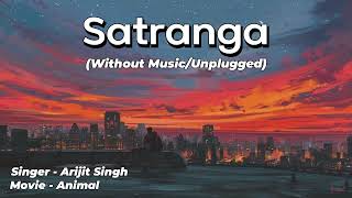 Satranga - Animal | Without Music/Unplugged | Arijit Singh | Song Listeners