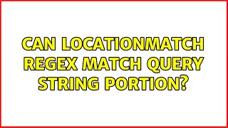 Can LocationMatch Regex match Query String portion? (2 Solutions!!)