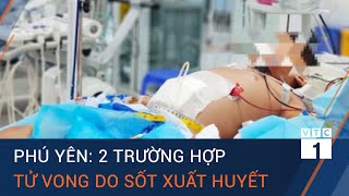 Phú Yên: 2 trường hợp tử vong do sốt xuất huyết | VTC1