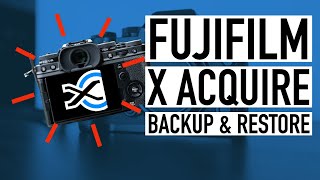 FUJIFILM X Acquire - Backup & Restore Your Fuji Camera Settings