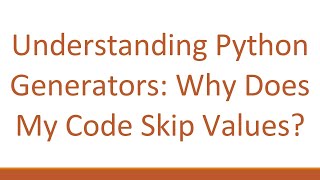 Understanding Python Generators: Why Does My Code Skip Values?