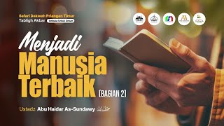 Menjadi Manusia Terbaik (Bagi. 2) - Ustadz Abu Haidar As-Sundawy حفظه الله