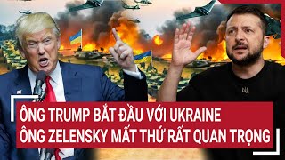 Toàn cảnh Thế giới: Ông Trump bắt đầu với Ukraine, ông Zelensky mất thứ rất quan trọng