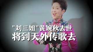 刘三姐黄婉秋去世享年80岁，最后一条动态曝光：我将到天外传歌去