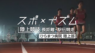 【スポ×イズム】♯07 ひらまつ病院陸上部（陸上競技 長距離・駅伝競走）