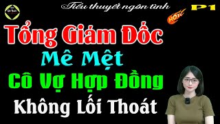 P1 - Tổng Giám Đốc Mê Mệt Cô Vợ Hợp Đồng Không Lối Thoát - Tieeut Thuyết Ngôn Tình Hay - #mctuanh