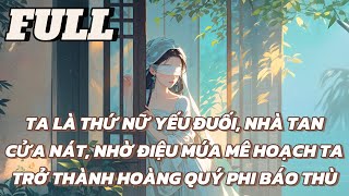 TA LÀ THỨ NỮ YẾU ĐUỐI, NHÀ TAN CỬA NÁT NHỜ ĐIỆU MÚA MÊ HOẠCH TA TRỞ THÀNH HOÀNG QUÝ PHI BÁO THÙ