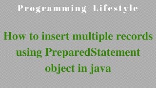 JAVA: How to insert multiple records using PreparedStatement object in java