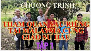 THAM QUAN SẦU RIÊNG TẠI MALAYSIA CÙNG GIÁO SƯ HÂU - TẬP 1