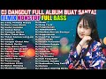 DJ DANGDUT NONSTOP FULL ALBUM - REMIX TERBAIK FULL BASS ENAK DIDENGAR SAMBIL KERJA