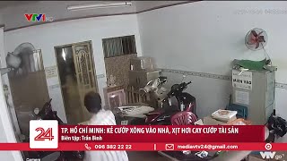 Kẻ cướp táo tợn xông vào nhà, xịt hơi cay cướp tài sản tại TP Hồ Chí Minh | VTV24