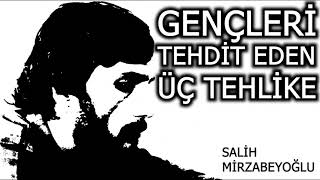 Gençleri Tehdit Eden 3 Tehlike - Salih Mirzabeyoğlu