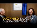 Díaz Ayuso inaugura Clínica CEMTRO III