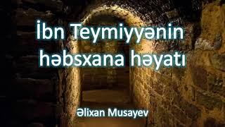 Əlixan Musayev - İbn Teymiyyənin həbsxana həyatı