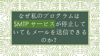 なぜ私のプログラムはSMTPサービスが停止していてもメールを送信できるのか？