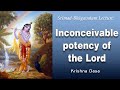 Inconceivable potency of the Lord / Srimad Bhagavatam 10.14.16 by Krishna Das