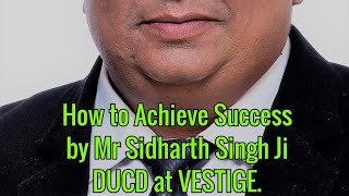 How to Achieve Success by Mr Sidharth Singh Ji DUCD at VESTIGE.