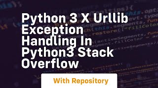 python 3 x urllib exception handling in python3 Stack Overflow