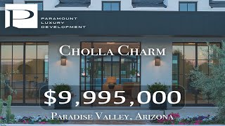 CHOLLA CHARM | $10M Luxury Home in Paradise Valley | Paramount Luxury Development