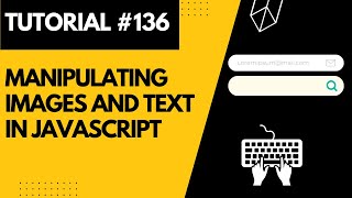 Manipulating Images and Text in JavaScript | Web Development Tutorial #136