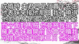 成婚時，夫君只是個賣字先生，他表妹來接他那日，我才曉得他的真身是國公府的世子爺，而今面對馬賊，他竟將我拋下，擁著表妹離開前，說會來贖我，可惜約定好的第三日，他沒來【幸福人生】#為人處世#生活經驗#情感