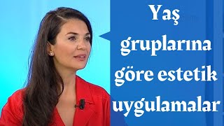 Yaş gruplarına göre medikal estetik uygulamalar