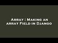 Array : Making an array Field in Django