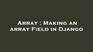 Array : Making an array Field in Django
