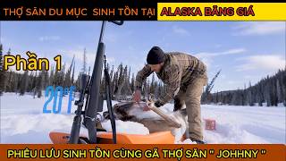 P1.Phiêu Lưu Cùng Thợ Săn Du Mục Johhny Sinh Tồn Tại ALASKA Băng Giá , SinhTonNoiHoangDaReview